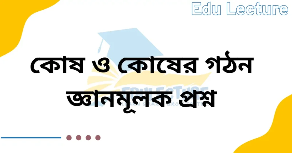 কোষ ও কোষের গঠন জ্ঞানমূলক প্রশ্ন