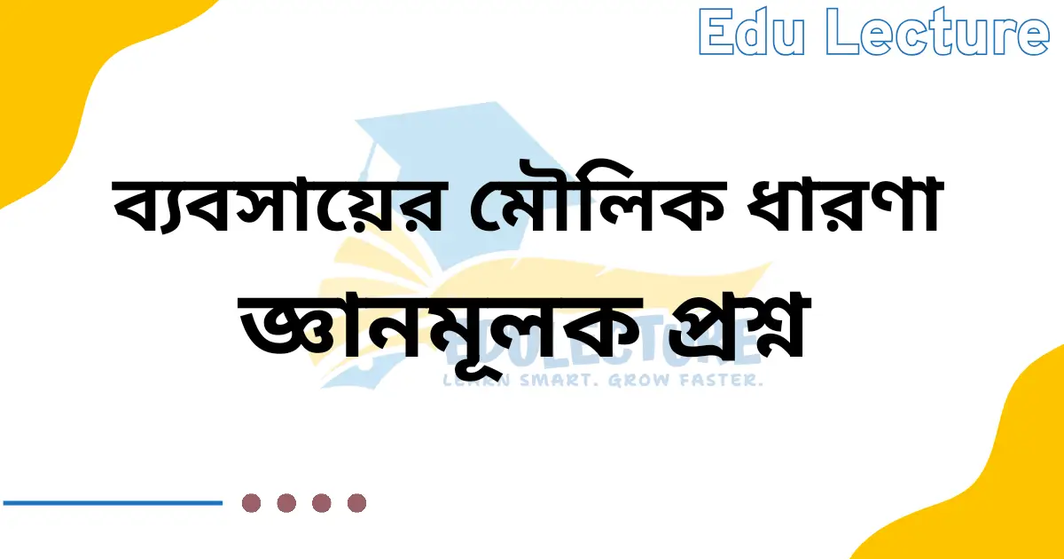 ব্যবসায়ের মৌলিক ধারণা জ্ঞানমূলক প্রশ্ন