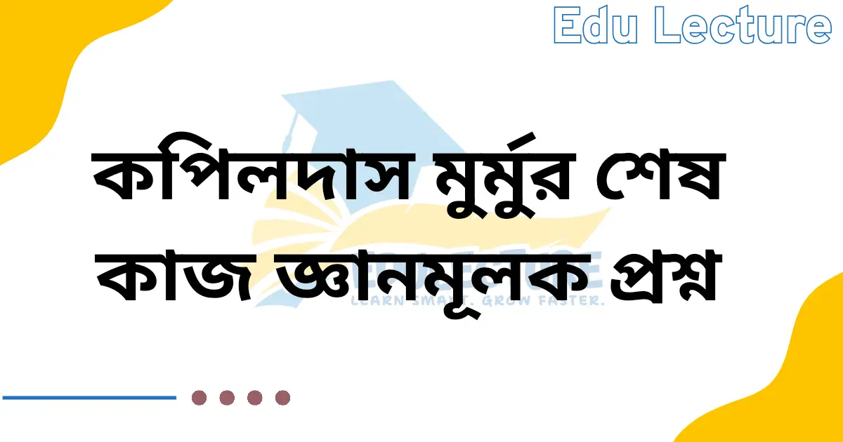 কপিলদাস মুর্মুর শেষ কাজ গল্পের জ্ঞানমূলক প্রশ্ন