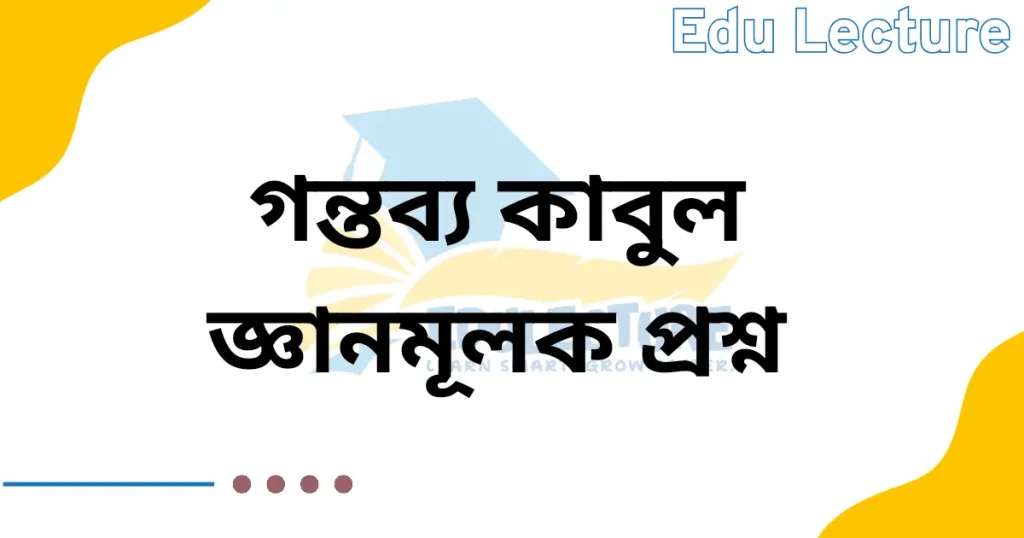 গন্তব্য কাবুল গল্পের জ্ঞানমূলক প্রশ্ন