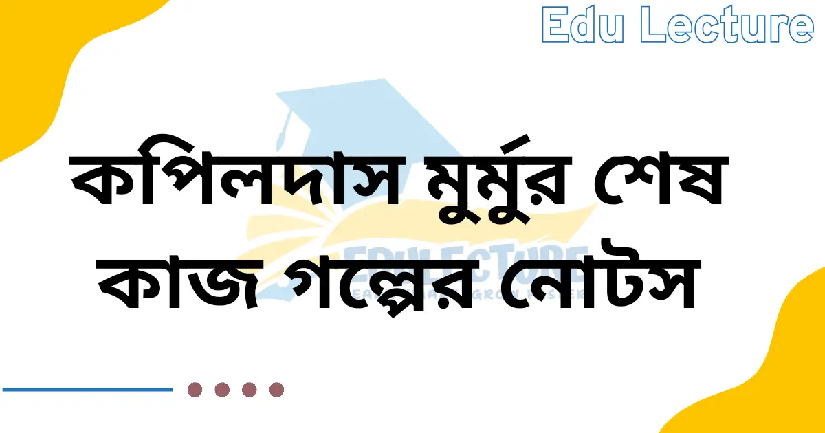 কপিলদাস মুর্মুর শেষ কাজ গল্পের নোট