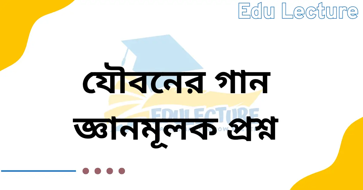 যৌবনের গান জ্ঞানমূলক প্রশ্ন