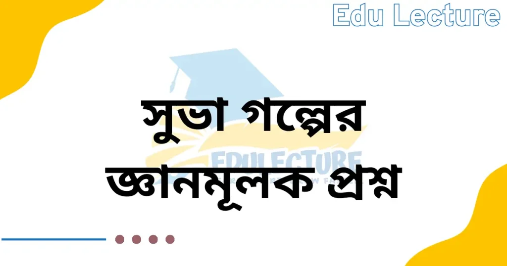 সুভা গল্পের জ্ঞানমূলক প্রশ্ন ও উত্তর