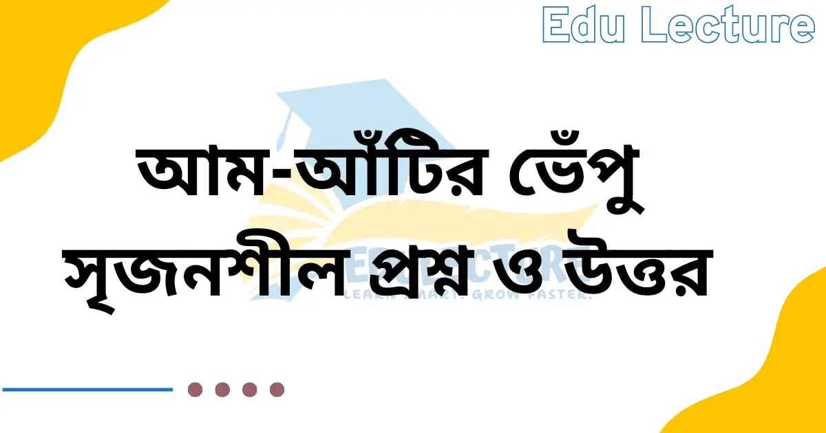 আম আঁটির ভেঁপু সৃজনশীল প্রশ্ন ও উত্তর