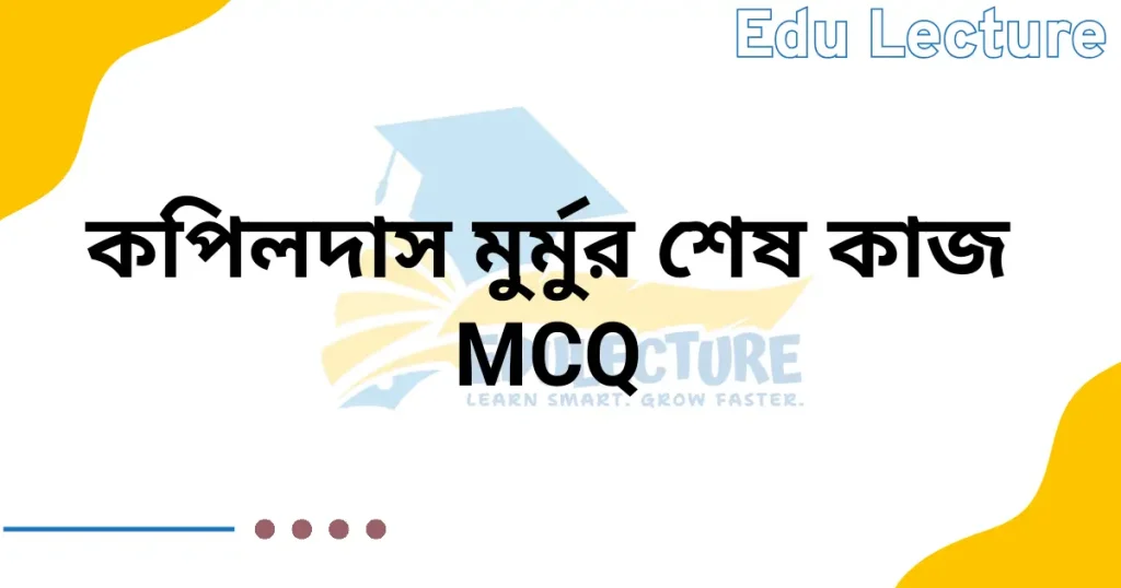 কপিলদাস মুর্মুর শেষ কাজ MCQ প্রশ্নের উত্তর