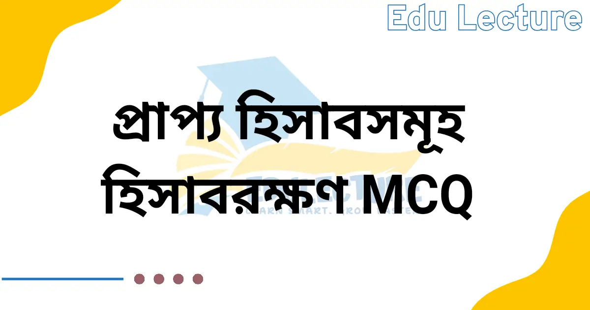 প্রাপ্য হিসাবসমূহের হিসাবরক্ষণ MCQ