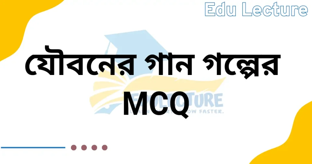 যৌবনের গান MCQ প্রশ্নের উত্তর