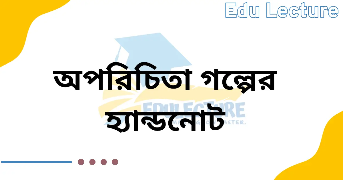 এইচএসসি অপরিচিতা গল্পের হ্যান্ডনোট